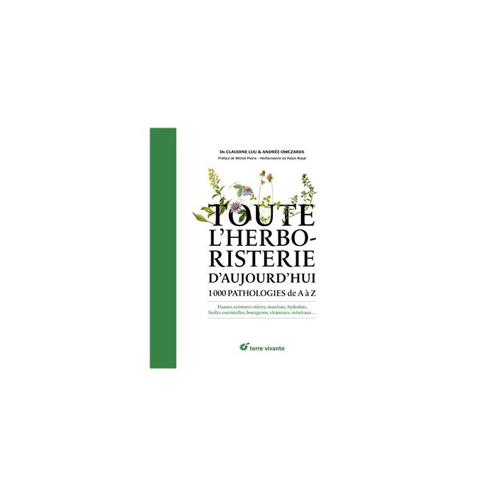 Toute l'herboristerie d'aujourd'hui - 1000 pathologies de A à Z