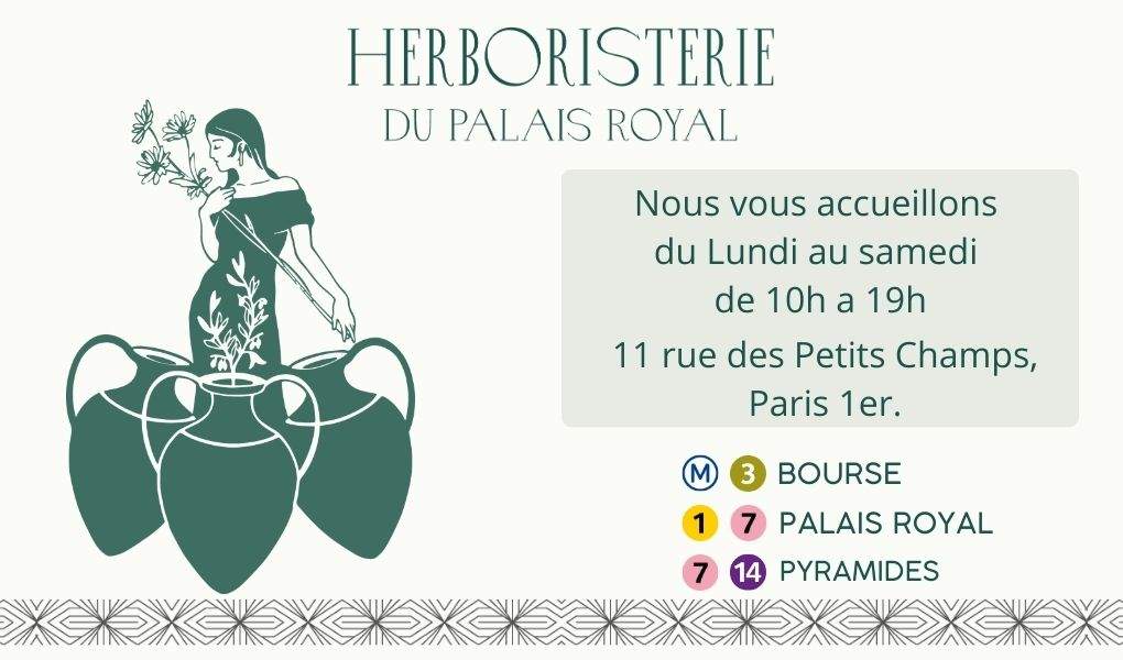 Herboristerie du Palais Royal vous accueil du lundi au samedi de 10h à 19h - 11 rue des Petits Champs, Paris 1er